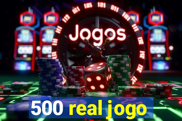 500 real jogo